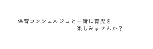 保育コンシェルジュと一緒に育児を 楽しみませんか